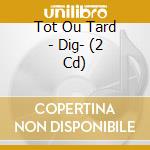 Tot Ou Tard - Dig- (2 Cd) cd