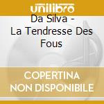 Da Silva - La Tendresse Des Fous cd musicale di Da Silva