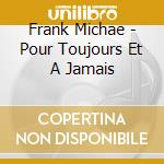 Frank Michae - Pour Toujours Et A Jamais cd musicale di Frank Michae
