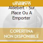 Aldebert - Sur Place Ou A Emporter cd