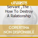 Servant ,The - How To Destroy A Ralationship cd