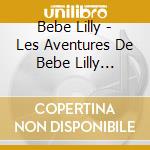 Bebe Lilly - Les Aventures De Bebe Lilly (Cd+Dvd) cd