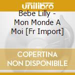 Bebe Lilly - Mon Monde A Moi [Fr Import] cd