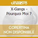 X-Gangs - Pourquoi Moi ? cd