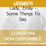 Lady, Emily - Some Things To Say cd