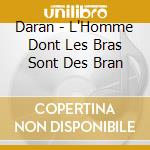 Daran - L'Homme Dont Les Bras Sont Des Bran cd musicale di Daran