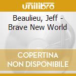 Beaulieu, Jeff - Brave New World cd musicale di Beaulieu, Jeff