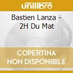 Bastien Lanza - 2H Du Mat cd musicale di Bastien Lanza