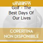 Golf - The Best Days Of Our Lives cd