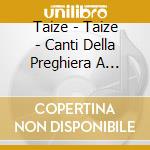 Taize - Taize - Canti Della Preghiera A Taize [Italian] cd musicale di Taize