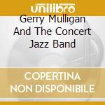 Gerry Mulligan And The Concert Jazz Band cd musicale di Gerry mulligan & concert jazz