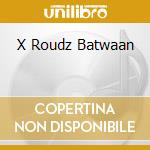 X Roudz Batwaan cd musicale