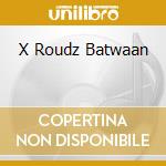 X Roudz Batwaan cd