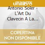 Antonio Soler - L'Art Du Clavecin A La Cour Des Bourbons D'Espagne cd