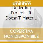 Underdog Project - It Doesn'T Mater L'Album cd