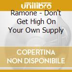 Ramone - Don't Get High On Your Own Supply cd musicale di Ramone