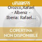 Orozco,Rafael - Albeniz - Iberia: Rafael Orozco (2 Cd) cd musicale