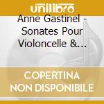 Anne Gastinel - Sonates Pour Violoncelle & Piano