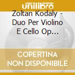 Zoltan Kodaly - Duo Per Violino E Cello Op 7 (1914) cd