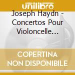 Joseph Haydn - Concertos Pour Violoncelle Nos. 1 & 2 cd musicale di Joseph Haydn