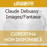 Claude Debussy - Images/Fantasie cd musicale di Claude Debussy