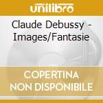 Claude Debussy - Images/Fantasie cd
