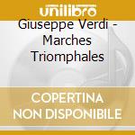Giuseppe Verdi - Marches Triomphales cd musicale di Giuseppe Verdi