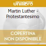 Martin Luther - Protestantesimo cd musicale di Martin Luther