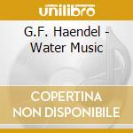 G.F. Haendel - Water Music cd musicale di G.F. Haendel