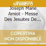 Joseph Marie Amiot - Messe Des Jesuites De Pekin - Xviii-21 Musique Des Lumieres - Jean Christophe Frisch cd musicale di Joseph Marie Amiot