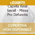 Capella Reial Savall - Missa Pro Defunctis cd musicale di Capella Reial Savall