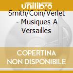 Smith/Coin/Verlet - Musiques A Versailles