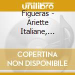Figueras - Ariette Italiane, Seguidillas Und Inventionen cd musicale di Figueras