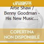 Artie Shaw / Benny Goodman - His New Music & His New Orchestra cd musicale di Artie Shaw / Benny Goodman