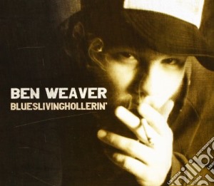 Ben Weaver - Blueslivinghollerin' cd musicale di Weaver Ben