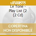 Le Tone - Play List (2 (2 Cd) cd musicale di Le Tone