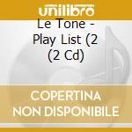 Le Tone - Play List (2 (2 Cd) cd