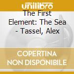 The First Element: The Sea - Tassel, Alex cd