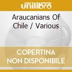 Araucanians Of Chile / Various cd