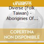 Diverse (Folk Taiwan) - Aboriginies Of Taiwan cd musicale di Diverse (Folk Taiwan)