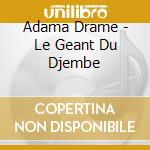Adama Drame - Le Geant Du Djembe cd musicale di Adama Drame