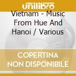 Vietnam - Music From Hue And Hanoi / Various cd