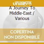 A Journey To Middle-East / Various cd musicale di V/A