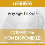 Voyage Br?Sil - cd