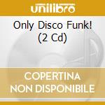 Only Disco Funk! (2 Cd) cd