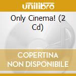 Only Cinema! (2 Cd) cd
