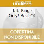 B.B. King - Only! Best Of cd musicale di B.B. King