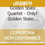 Golden State Quartet - Only! Golden State Quartet cd musicale di Golden State Quartet