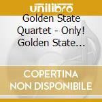 Golden State Quartet - Only! Golden State Quartet cd