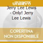 Jerry Lee Lewis - Only! Jerry Lee Lewis cd